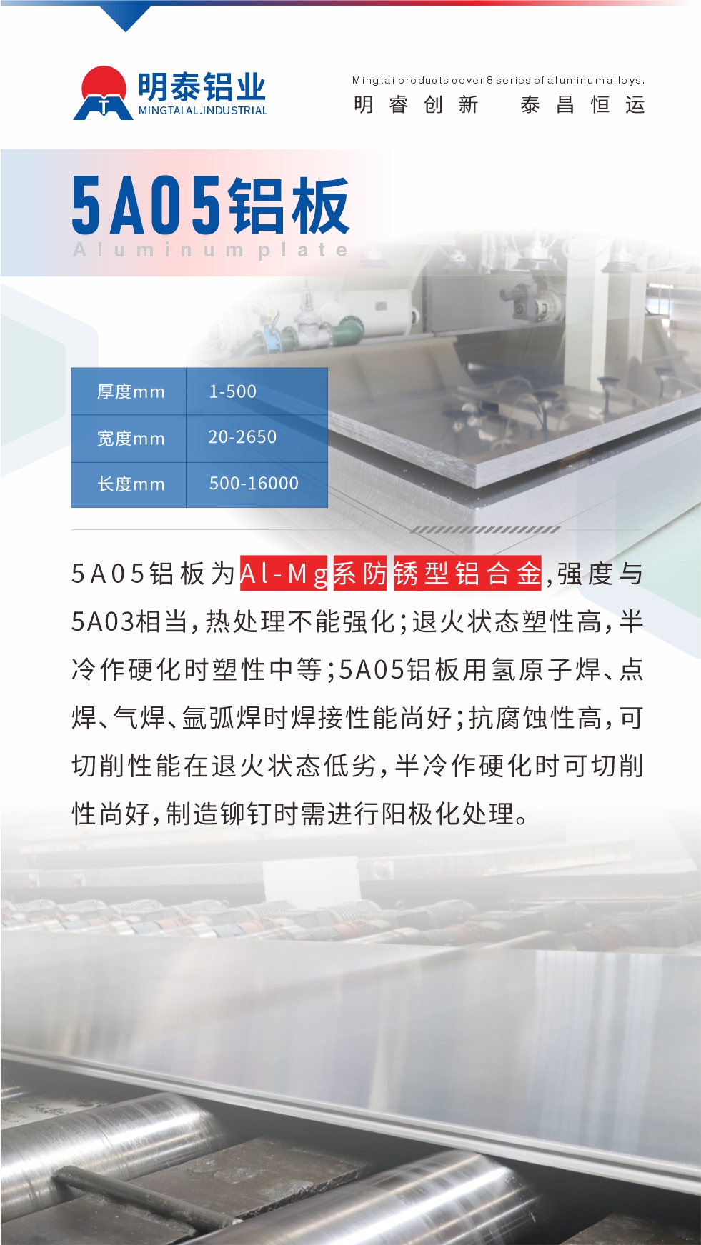 5A05鋁板為Al-Mg系防銹型鋁合金，,強度與5A03相當，熱處理不能強化；退火狀態塑性高，半冷作硬化時塑性中等；5A05鋁板用氫原子焊、點焊、氣焊、氬弧焊時焊接性能尚好；抗腐蝕性高，可切削性能在退火狀態低劣，半冷作硬化時可切削性尚好，制造鉚釘時需進行陽極化處理。
